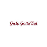 Girls Gotta Eat Maroon Sticker