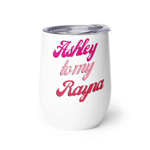 Ashley to my Rayna Wine Tumbler